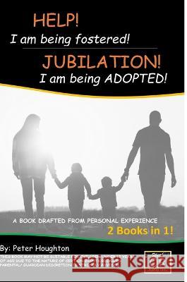 HELP! I am being fostered! JUBILATION! I am being ADOPTED!: 2 BOOKS IN 1- DRAFTED FROM PERSONAL EXPERIENCE With QR Audio Links Peter Houghton 9781471042492 Lulu.com - książka
