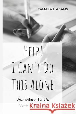 Help! I Can't Do This Alone: Activities to Do with a Friend Tamara L. Adams 9781731144256 Independently Published - książka