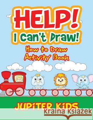 Help! I Can't Draw! How to Draw Activity Book Jupiter Kids 9781683268321 Jupiter Kids - książka