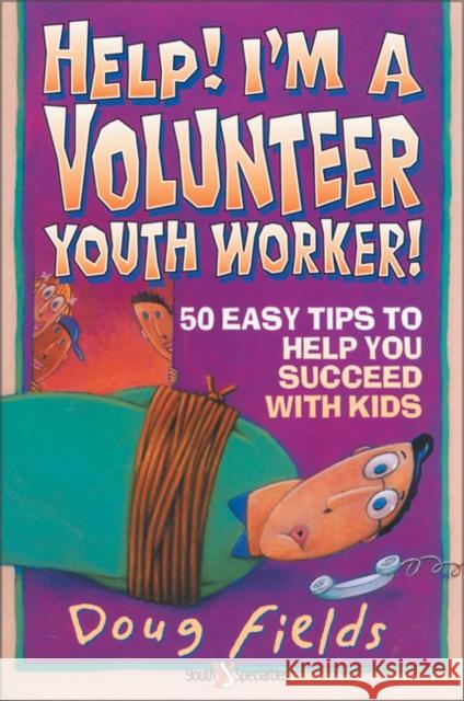 Help! I'm a Volunteer Youth Worker: 50 Easy Tips to Help You Succeed with Kids Fields, Doug 9780310575511 Zondervan Publishing Company - książka