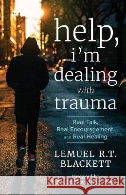 Help, I\'m Dealing with Trauma: Real Talk, Real Encouragement, and Real Healing Lemuel R. T. Blackett Dawn Cherri Snell 9781957687100 Lake Drive Books LLC - książka