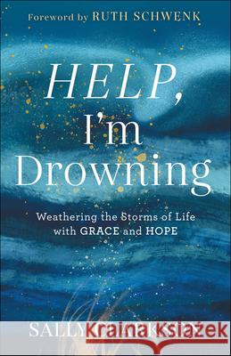 Help, I`m Drowning – Weathering the Storms of Life with Grace and Hope Ruth Schwenk 9780764235900 Bethany House Publishers - książka
