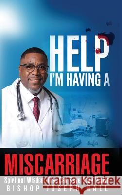 Help I'm Having A Miscarriage: Spiritual Wisdom That Can Save Your Vision Hall, Joseph 9780998177755 Gojudah Publishing House - książka