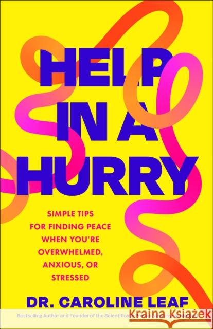 Help in a Hurry: Simple Tips for Finding Peace When You're Overwhelmed, Anxious, or Stressed Dr. Caroline Leaf 9781540905307 Baker Publishing Group - książka