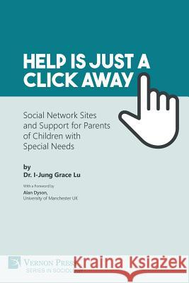 Help is just a click away: Social Network Sites and Support for Parents of Children with Special Needs I-Jung Grace Lu, Alan Dyson 9781622737840 Vernon Press - książka