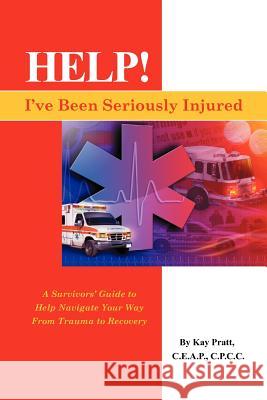 Help! I've Been Seriously Injured: A Survivors Guide to Help Navigate Your Way from Trauma to Recovery Pratt, Kay 9781432772390 Outskirts Press - książka