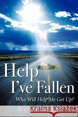Help I've Fallen Who Will Help Me Get Up? Roy Pitre 9781600346859 Xulon Press - książka