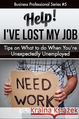 Help! I?ve Lost My Job: Tips on What to do When You're Unexpectedly Unemployed Lowe, Richard G., Jr. 9781943517558 Writing King - książka