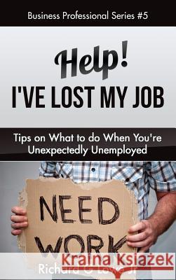 Help! I've Lost My Job: Tips on What to Do When You're Unexpectedly Unemployed Richard G. Low 9781943517602 Writing King - książka