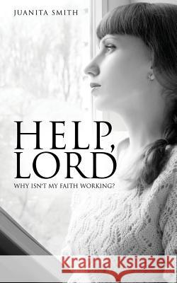 Help, Lord: Why Isn't My Faith Working? Juanita Smith 9781629525693 Xulon Press - książka