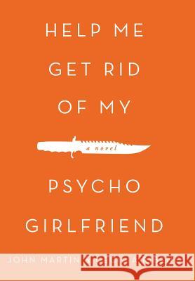 Help Me Get Rid of My Psycho Girlfriend John Martin Cecilia Ribenc 9781491861721 Authorhouse - książka