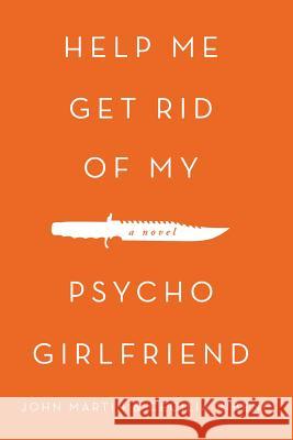 Help Me Get Rid of My Psycho Girlfriend John Martin (Columbia University), Cecilia Ribenc 9781491861738 Authorhouse - książka