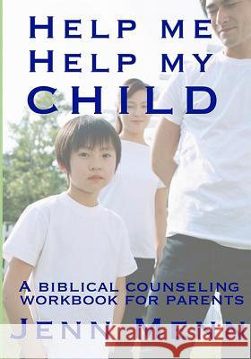 Help Me Help My Child: a biblical counseling workbook for parents Menn, Jenn 9780991247813 Jenn Menn - książka