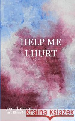 Help Me I Hurt John D. Martin 9780986619687 Change It Books - książka