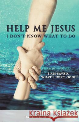 Help Me Jesus I Don't Know What To Do Daniel G Murray 9781498432900 Xulon Press - książka