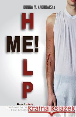 Help Me!: Once I Slice, It Relieves So Much Pressure, I Can Breathe Again... Donna M. Zadunajsky Deborah Bowma 9781522742456 Createspace Independent Publishing Platform - książka