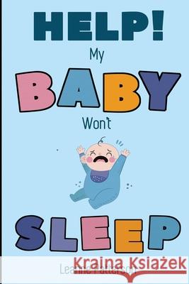 Help! My Baby Won't Sleep: The Exhausted Parent's Loving Guide to Baby Sleep Training, Developing Healthy Infant Sleep Habits and Making Sure You Patterson, Leanne 9781952772139 Semsoli - książka