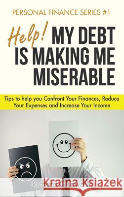 Help! My Debt is Making Me Miserable: Tips to help you Confront Your Finances, Reduce Your Expenses and Increase Your Income Richard G Lowe, Jr 9781943517657 Writing King - książka