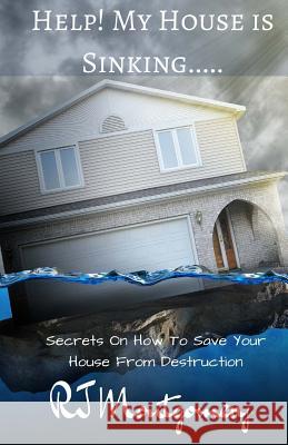 Help! My House Is Sinking...: Secrets On How To Save Your House From Destruction Montgomery, Rj 9781537092843 Createspace Independent Publishing Platform - książka