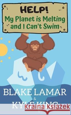 Help! My Planet is Melting and I Can't Swim Blake Lamar Kyle King 9781952323003 South Valley Press - książka
