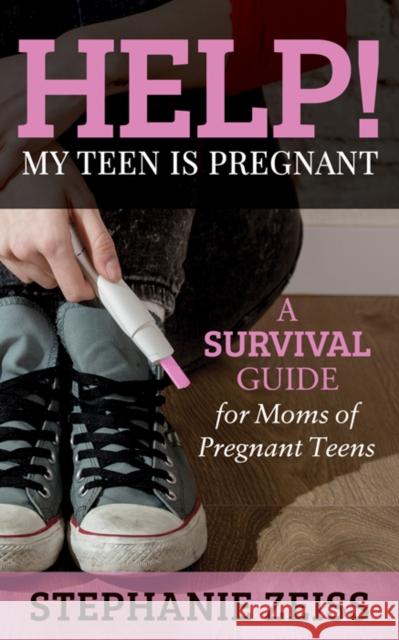 Help! My Teen Is Pregnant: A Survival Guide for Moms of Pregnant Teens Stephanie Zeiss 9781683507062 Morgan James Publishing - książka