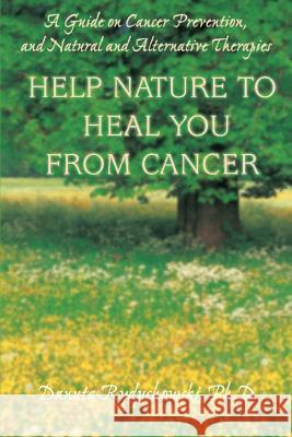 Help Nature to Heal You From Cancer: A Guide on Cancer Prevention, and Natural and Alternative Therapies Ryduchowski, Danuta 9780595387052 iUniverse - książka
