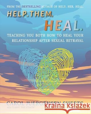 Help. Them. Heal: Teaching You Both How to Heal Your Relationship after Sexual Betrayal Carol Juergensen Sheets Chris Bordey  9781956620016 Sano Press LLC - książka