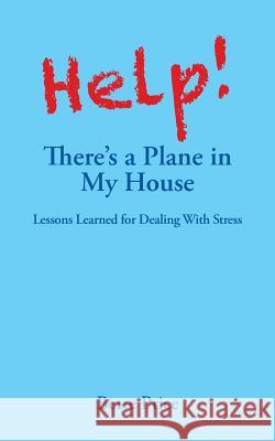 Help! There's a Plane in My House: Lessons Learned for Dealing With Stress Price, Bette 9781504920940 Authorhouse - książka