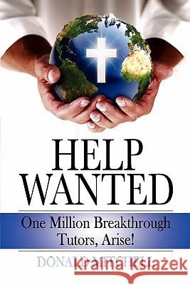 Help Wanted: One Million Breakthrough Tutors, Arise! Donald Mitchell 9781453822432 Createspace - książka