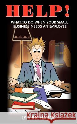 Help!: What to Do When Your Small Business Needs an Employee Richards, Lyn 9781418436605 Authorhouse - książka