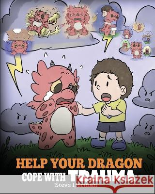 Help Your Dragon Cope with Trauma: A Cute Children Story to Help Kids Understand and Overcome Traumatic Events. Steve Herman 9781950280223 Dg Books Publishing - książka