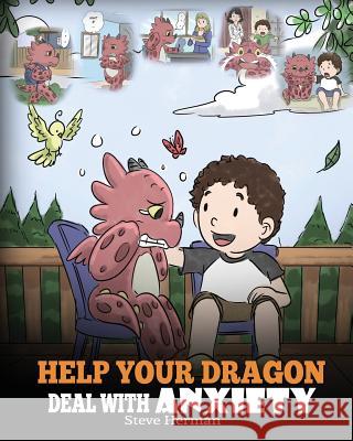 Help Your Dragon Deal With Anxiety: Train Your Dragon To Overcome Anxiety. A Cute Children Story To Teach Kids How To Deal With Anxiety, Worry And Fea Herman, Steve 9781948040686 Dg Books Publishing - książka