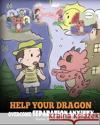 Help Your Dragon Overcome Separation Anxiety: A Cute Children's Story to Teach Kids How to Cope with Different Kinds of Separation Anxiety, Loneliness Steve Herman 9781950280315 Dg Books Publishing - książka