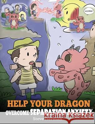 Help Your Dragon Overcome Separation Anxiety: A Cute Children's Story to Teach Kids How to Cope with Different Kinds of Separation Anxiety, Loneliness Steve Herman 9781950280322 Dg Books Publishing - książka