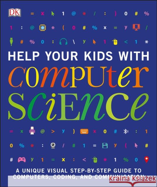 Help Your Kids with Computer Science (Key Stages 1-5): A Unique Step-by-Step Visual Guide to Computers, Coding, and Communication DK   9780241302293 Dorling Kindersley Ltd - książka