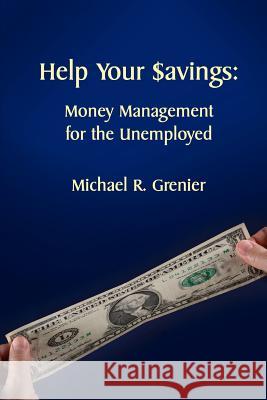 Help Your Savings: Money Management for the Unemployed Michael R. Grenier 9781478137085 Createspace - książka