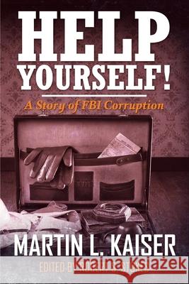 Help Yourself!: A Story of FBI Corruption Martin Kaiser, Robert Stokes 9781639500697 Writers Apex - książka