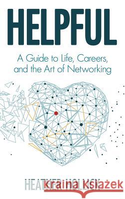 Helpful: A Guide to Life, Careers, and the Art of Networking Heather Hollick 9781732945906 Rizers LLC DBA Orinda Vista Press - książka