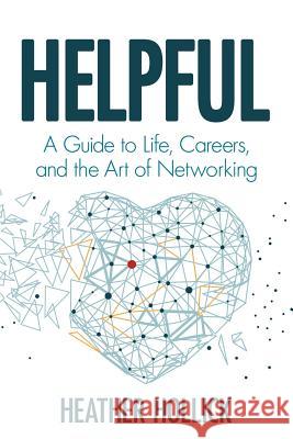 Helpful: A Guide to Life, Careers, and the Art of Networking Heather Hollick 9781732945913 Rizers LLC DBA Orinda Vista Press - książka