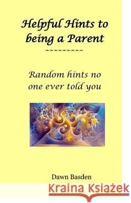 Helpful Hints to being a Parent: Random things no one ever told you Dawn Basden 9798332099076 Independently Published - książka