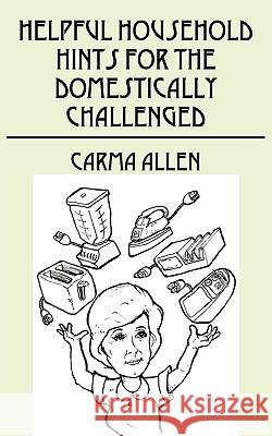 Helpful Household Hints for the Domestically Challenged Carma Allen 9781432743321 Outskirts Press - książka