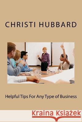 Helpful Tips For Any Type of Business Hubbard, Christi 9781500129293 Createspace - książka