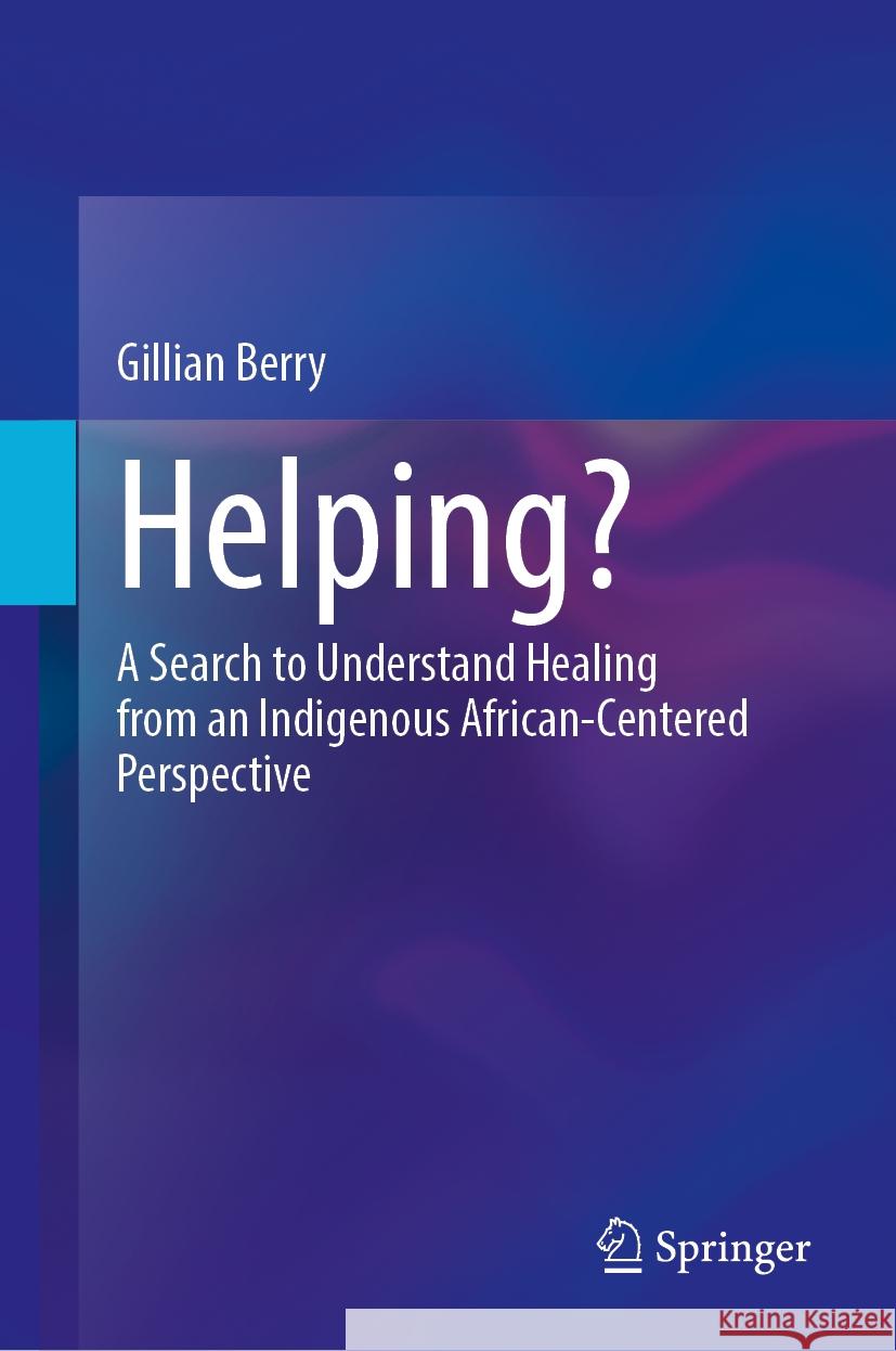 Helping?: A Search to Understand Healing from an Indigenous African-Centered Perspective Gillian Berry 9783031885853 Springer - książka