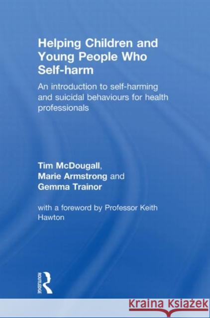 Helping Children and Young People Who Self-Harm: An Introduction to Self-Harming and Suicidal Behaviours for Health Professionals Gemma Trainor 9780415499132 TAYLOR & FRANCIS - książka