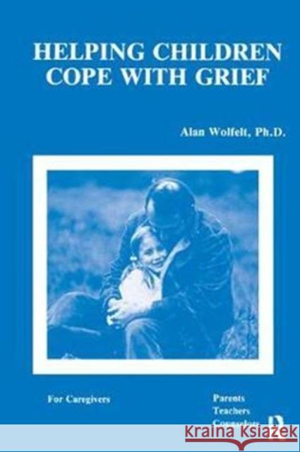 Helping Children Cope with Grief Alan Wolfelt 9781138416574 Routledge - książka