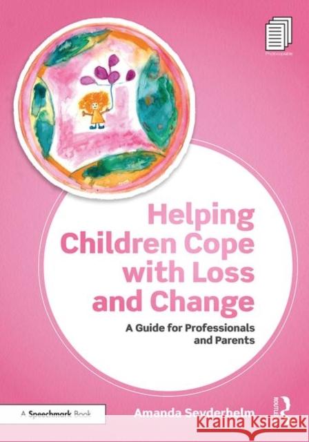 Helping Children Cope with Loss and Change: A Guide for Professionals and Parents Seyderhelm, Amanda 9781911186281 Routledge - książka