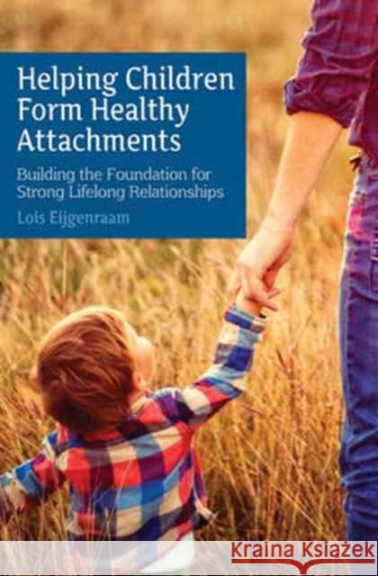 Helping Children Form Healthy Attachments: Building the Foundation for Strong Lifelong Relationships Loïs Eijgenraam, Barbara Mees 9781782503729 Floris Books - książka