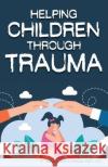 Helping Children Through Trauma Natisha Davis-Wilson   9798886406405 Ewings Publishing LLC