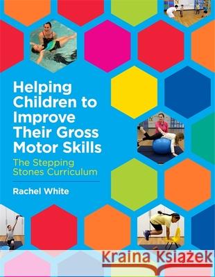 Helping Children to Improve Their Gross Motor Skills: The Stepping Stones Curriculum Rachel White 9781785922794 Jessica Kingsley Publishers - książka