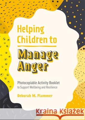 Helping Children to Manage Anger: Photocopiable Activity Booklet to Support Wellbeing and Resilience DEBORAH PLUMMER 9781787758636 JESSICA KINGSLEY - książka